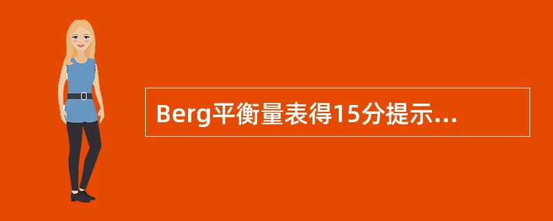 Berg平衡量表得15分提示患者（　）。