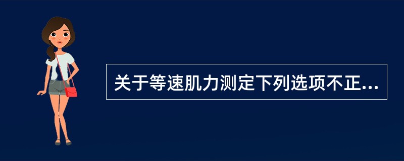 关于等速肌力测定下列选项不正确的是（　　）。