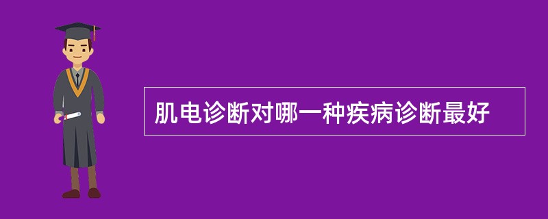 肌电诊断对哪一种疾病诊断最好