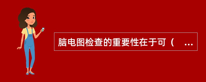 脑电图检查的重要性在于可（　）。