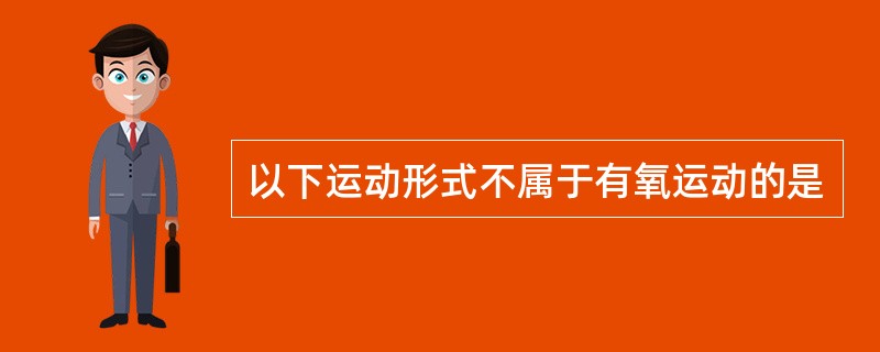 以下运动形式不属于有氧运动的是