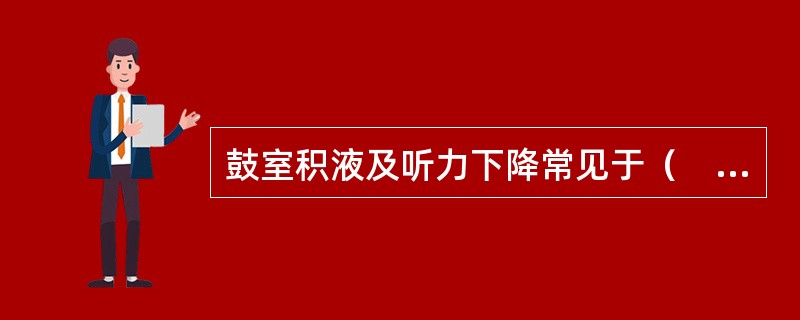 鼓室积液及听力下降常见于（　　）。
