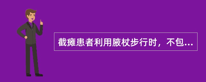 截瘫患者利用腋杖步行时，不包括（　　）。