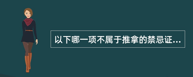 以下哪一项不属于推拿的禁忌证（　　）。