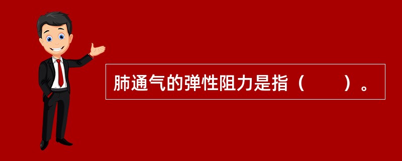 肺通气的弹性阻力是指（　　）。