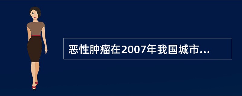 恶性肿瘤在2007年我国城市居民死亡原因中的排名是（　　）。