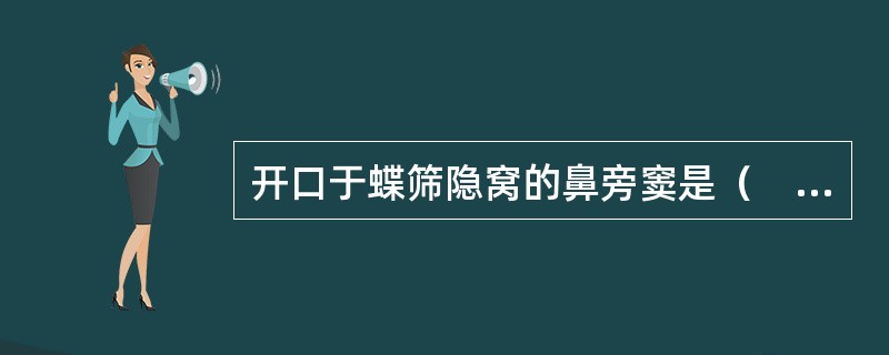 开口于蝶筛隐窝的鼻旁窦是（　　）。