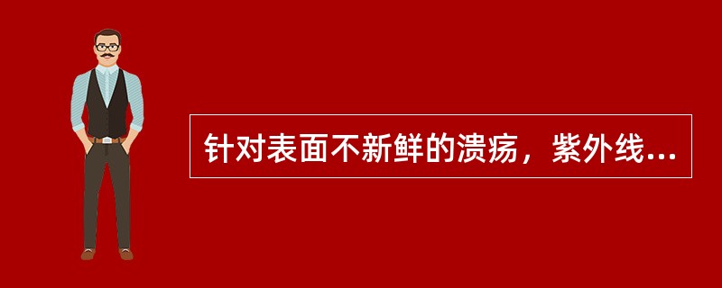 针对表面不新鲜的溃疡，紫外线照射的剂量应为（　　）。