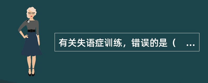 有关失语症训练，错误的是（　　）。