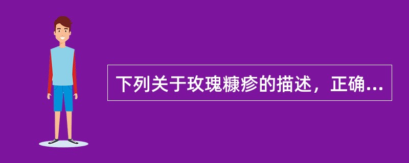 下列关于玫瑰糠疹的描述，正确的是（　　）。