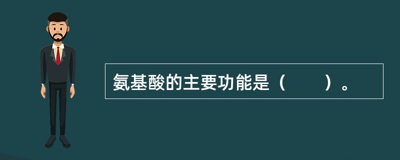 氨基酸的主要功能是（　　）。