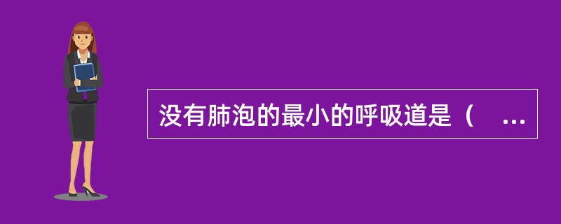 没有肺泡的最小的呼吸道是（　　）。