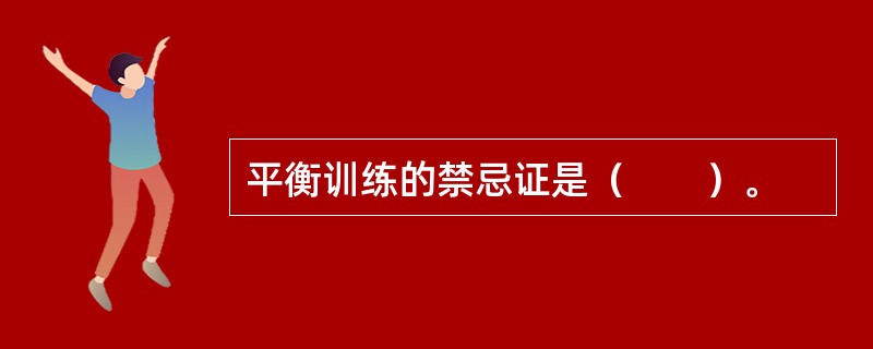 平衡训练的禁忌证是（　　）。