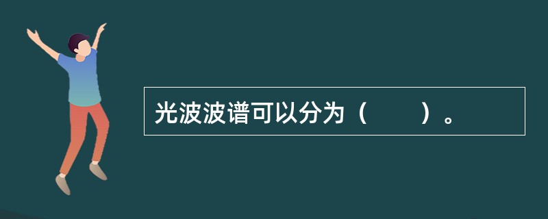 光波波谱可以分为（　　）。