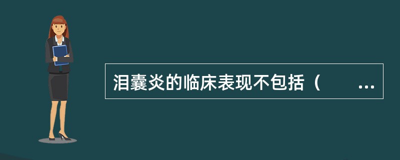 泪囊炎的临床表现不包括（　　）。