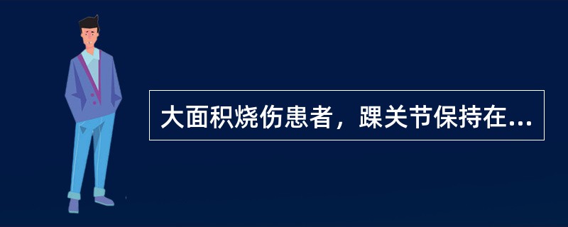 大面积烧伤患者，踝关节保持在什么体位