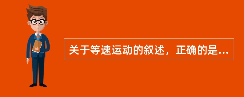 关于等速运动的叙述，正确的是（　　）。