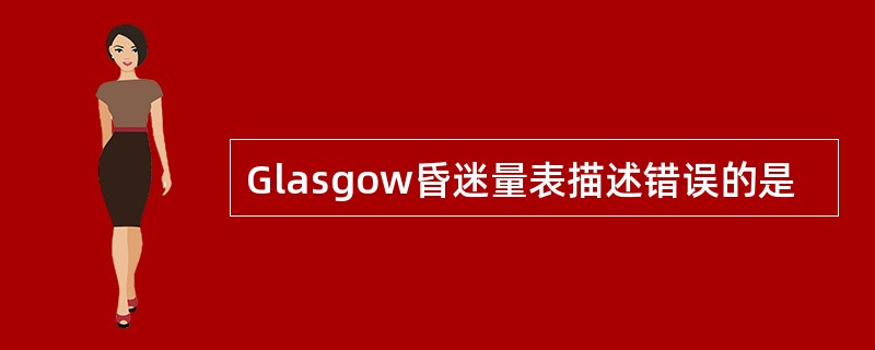 Glasgow昏迷量表描述错误的是