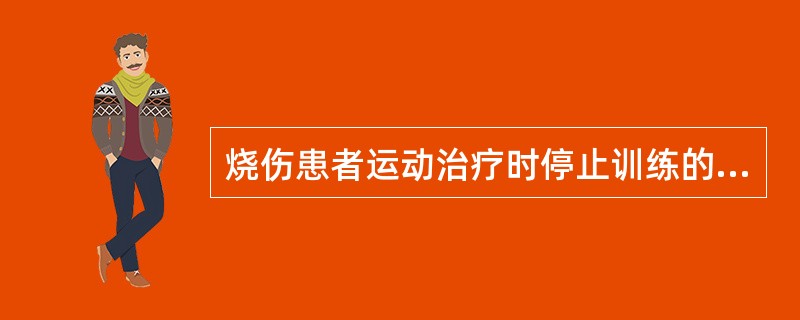 烧伤患者运动治疗时停止训练的指标，下列哪项是错误的