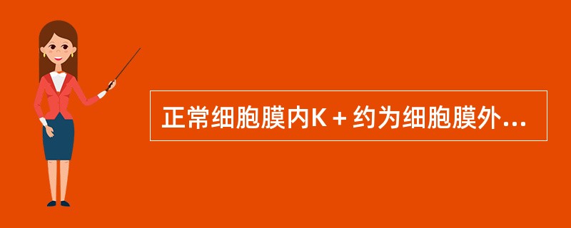 正常细胞膜内K＋约为细胞膜外K＋浓度的