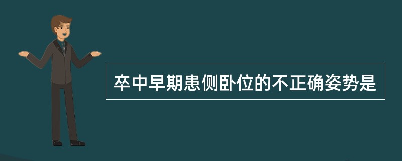 卒中早期患侧卧位的不正确姿势是