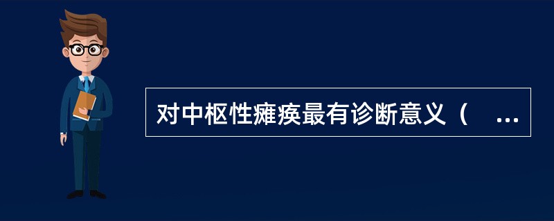 对中枢性瘫痪最有诊断意义（　　）。
