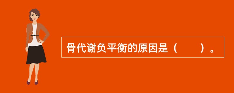 骨代谢负平衡的原因是（　　）。