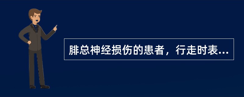 腓总神经损伤的患者，行走时表现为（　　）。