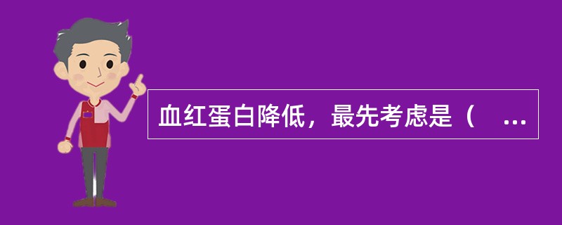 血红蛋白降低，最先考虑是（　　）。