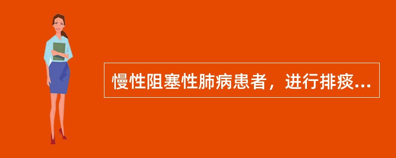 慢性阻塞性肺病患者，进行排痰训练时，错误的方法是（　　）。