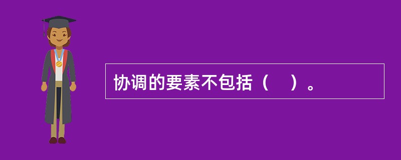 协调的要素不包括（　）。