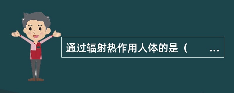 通过辐射热作用人体的是（　　）。