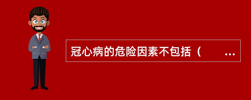 冠心病的危险因素不包括（　　）。