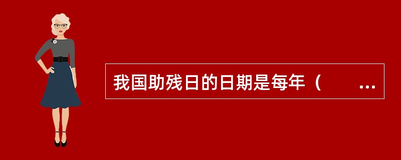 我国助残日的日期是每年（　　）。