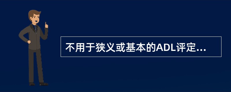 不用于狭义或基本的ADL评定的量表是（　　）。