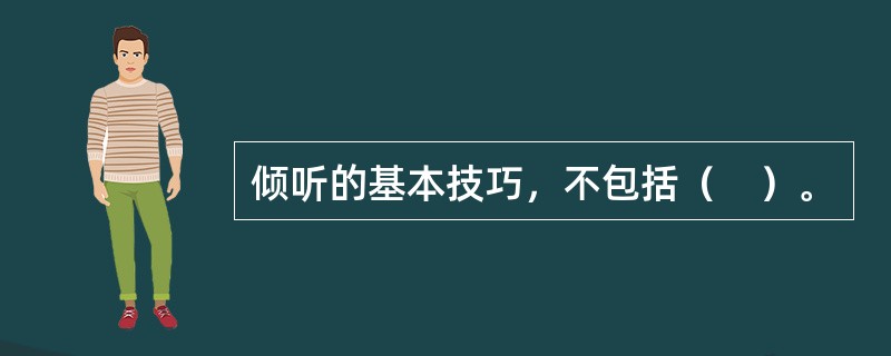 倾听的基本技巧，不包括（　）。