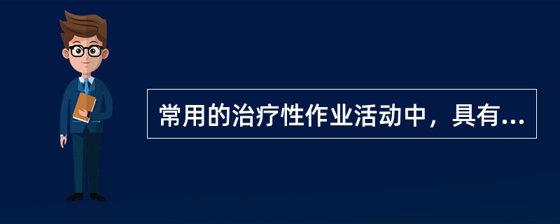 常用的治疗性作业活动中，具有“可加强注意力、记忆力，加大腕屈伸桡尺偏活动范围，增强手指灵活度与眼手协调性”的是（　）。