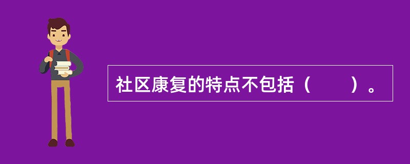 社区康复的特点不包括（　　）。