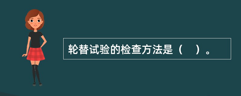 轮替试验的检查方法是（　）。