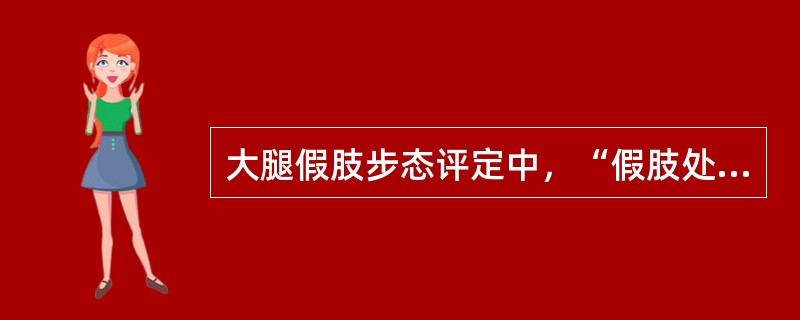 大腿假肢步态评定中，“假肢处于站立期时，出现明显生理性腰椎前凸”属于（　）。