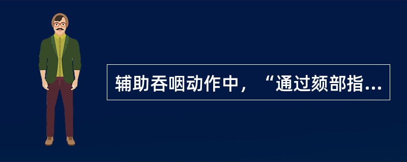 辅助吞咽动作中，“通过颏部指向左、右侧的点头样吞咽动作，可去除并咽下滞留于两侧梨状隐窝的食物”属于（　）。