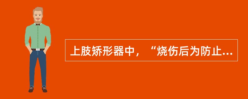 上肢矫形器中，“烧伤后为防止虎口挛缩”应使用的是（　）。