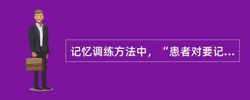 记忆调练方法中，“患者对要记住的信息进行详细分析，找出能与已知信息联系的各种细节”属于（　）。