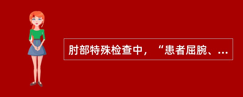 肘部特殊检查中，“患者屈腕、屈指，检查者将手压于各指的背侧作对抗，再嘱患者抗阻力伸指及背伸腕关节”的是（　）。