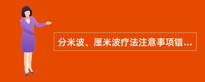 分米波、厘米波疗法注意事项错误的是（　）。