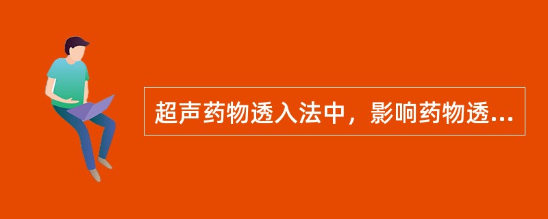 超声药物透入法中，影响药物透入因素哪一项不正确（　）。