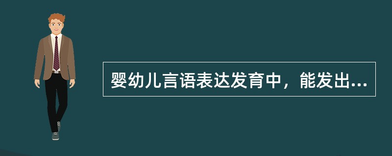 婴幼儿言语表达发育中，能发出辅音与元音的组合音的最早时间是（　）。