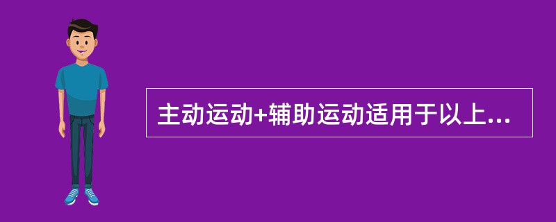 主动运动+辅助运动适用于以上哪级肌力（　）。