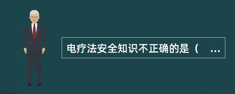 电疗法安全知识不正确的是（　）。