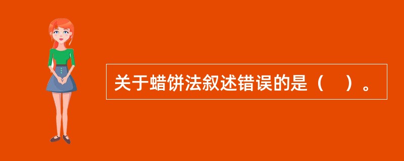 关于蜡饼法叙述错误的是（　）。